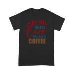 All You Need Is Love And A Cup Of Coffee T shirt mk