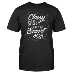 Classy, Sassy, And A Bit Smart Assy – T Shirt