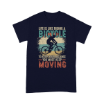 Life Is Like Riding A Bicycle. To Keep Your Balance You T shirt Must Keep Moving” T shirt